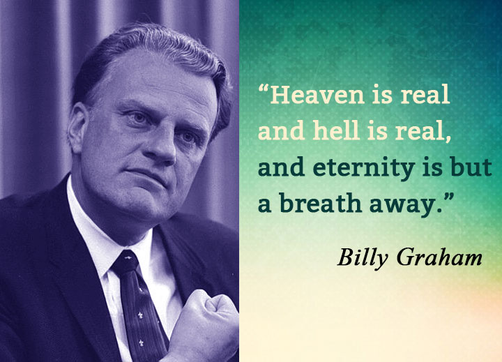“Heaven is real and hell is real, and eternity is but a breath away.”
