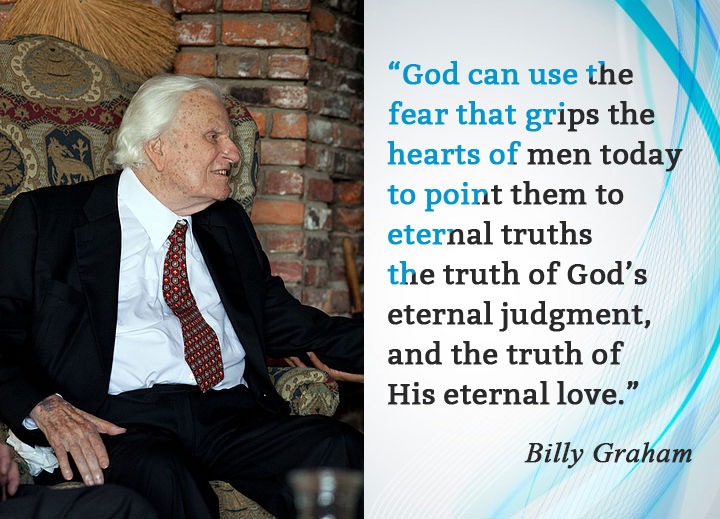 “God can use the fear that grips the hearts of men today to point them to eternal truths the truth of God’s eternal judgment, and the truth of His eternal love.”