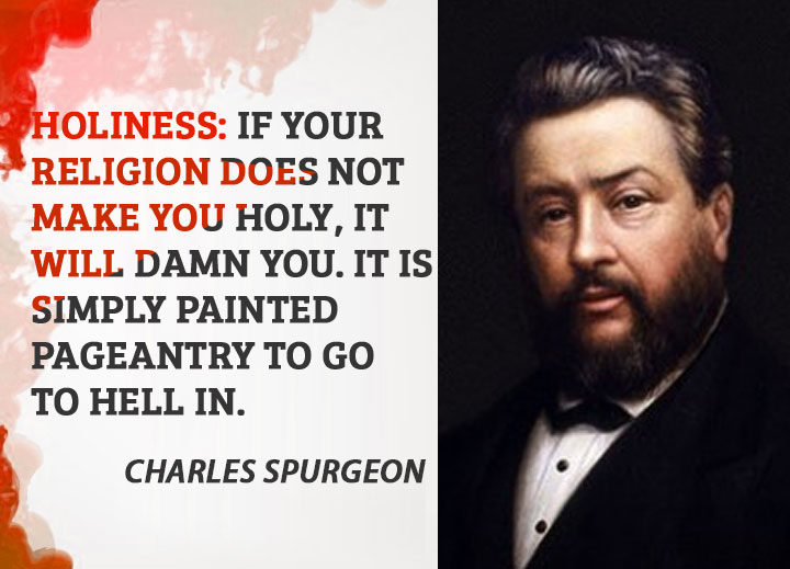Holiness: If your religion does not make you holy, it will damn you. It is simply painted pageantry to go to hell in.