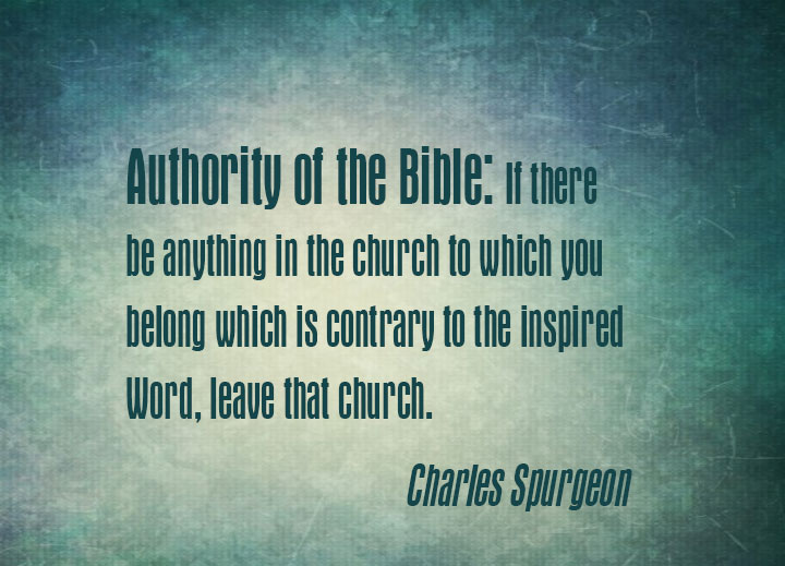 Authority of the Bible: If there be anything in the church to which you belong which is contrary to the inspired Word, leave that church.
