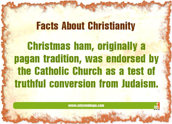 Christmas ham, originally a pagan tradition, was endorsed by the Catholic Church as a test of truthfulconversion from Judaism.