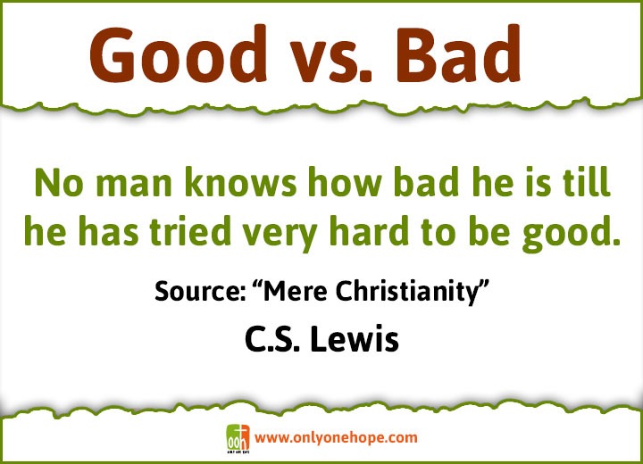 No man knows how bad he is till he has tried very hard to be good.