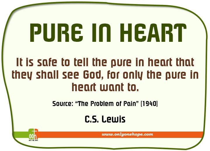 It is safe to tell the pure in heart that they shall see God, for only the pure in heart want to.