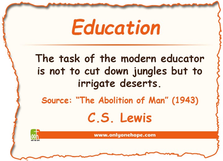 The task of the modern educator is not to cut down jungles but to irrigate deserts.