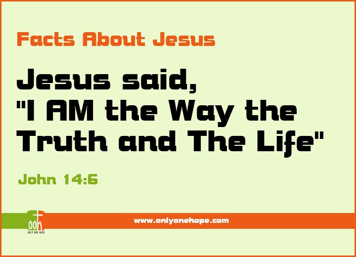 Jesus said, "I AM the Way the Truth and The Life" 