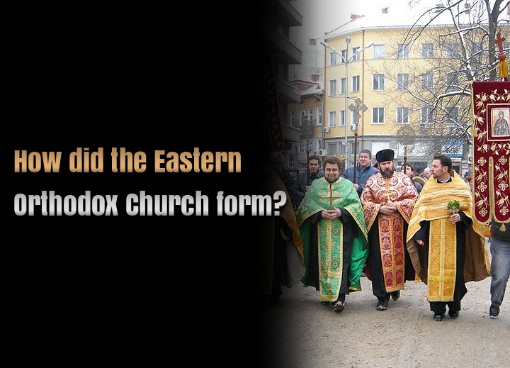 How did the Eastern Orthodox Church form?