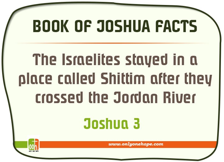 The Israelites stayed in a place called Shittim after they crossed the Jordan River