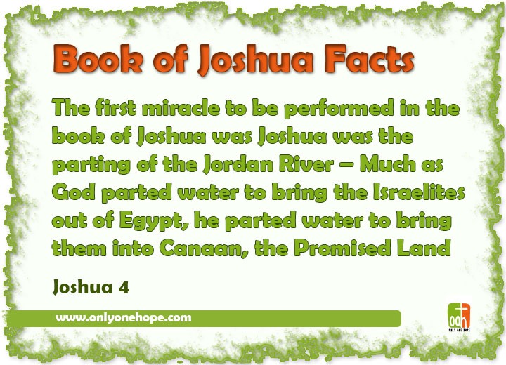 The first miracle to be performed in the book of Joshua was the parting of the Jordan River – Much as God parted water to bring the Israelites out of Egypt, he parted water to bring them into Canaan, the Promised Land
