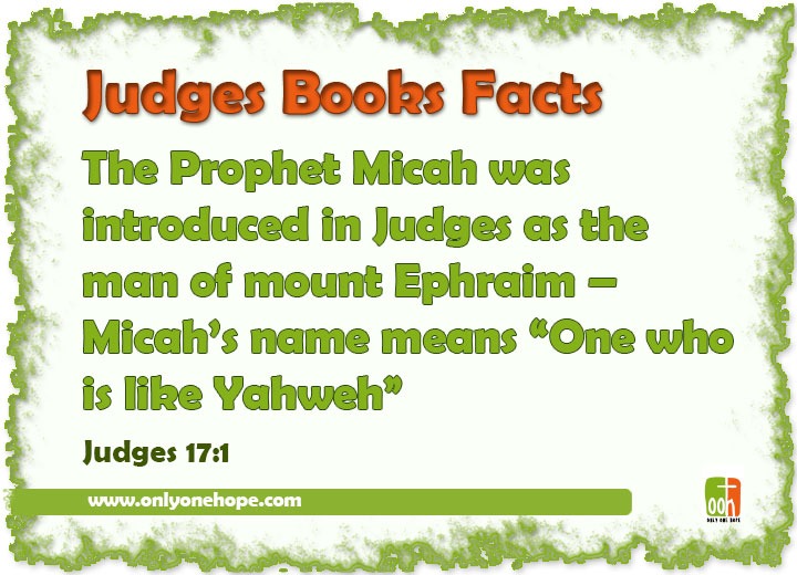 The Prophet Micah was introduced in Judges as the man of mount Ephraim – Micah’s name means “One who is like Yahweh”
